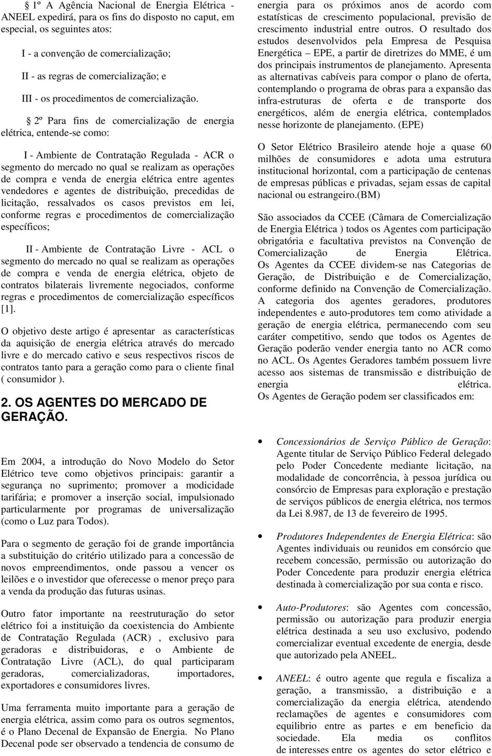 2º Para fins de cmercializaçã de energia elétrica, entende-se cm: I - Ambiente de Cntrataçã Regulada - ACR segment d mercad n qual se realizam as perações de cmpra e venda de energia elétrica entre