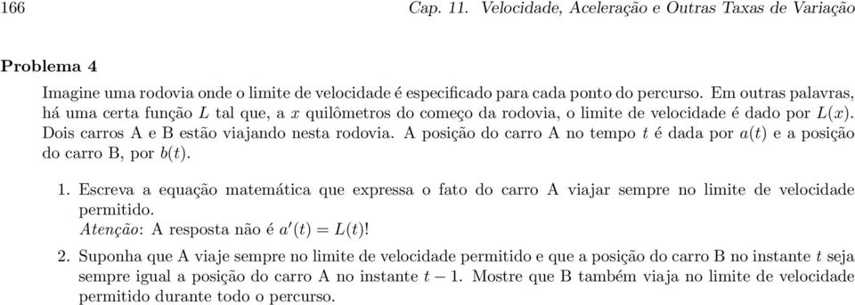 A posição do carro A no tempo t é dada por a(t) e a posição do carro B, por b(t). 1. Escreva a equação matemática que expressa o fato do carro A viajar sempre no limite de velocidade permitido.