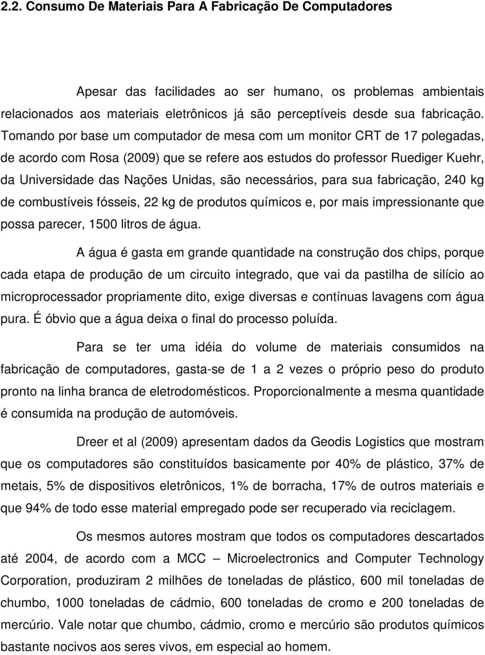 necessários, para sua fabricação, 240 kg de combustíveis fósseis, 22 kg de produtos químicos e, por mais impressionante que possa parecer, 1500 litros de água.