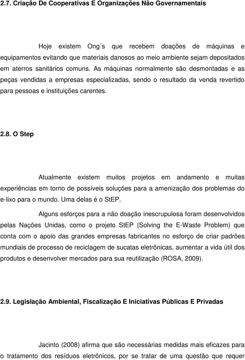 O Step Atualmente existem muitos projetos em andamento e muitas experiências em torno de possíveis soluções para a amenização dos problemas do e-lixo para o mundo. Uma delas é o StEP.