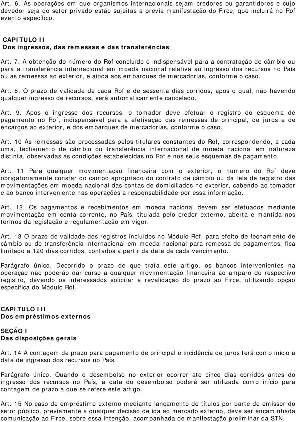 CAPITULO II Dos ingressos, das remessas e das transferências Art. 7.