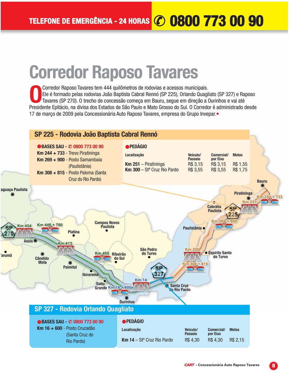 O trecho de concessão começa em Bauru, segue em direção a Ourinhos e vai até Presidente Epitácio, na divisa dos Estados de São Paulo e Mato Grosso do Sul.