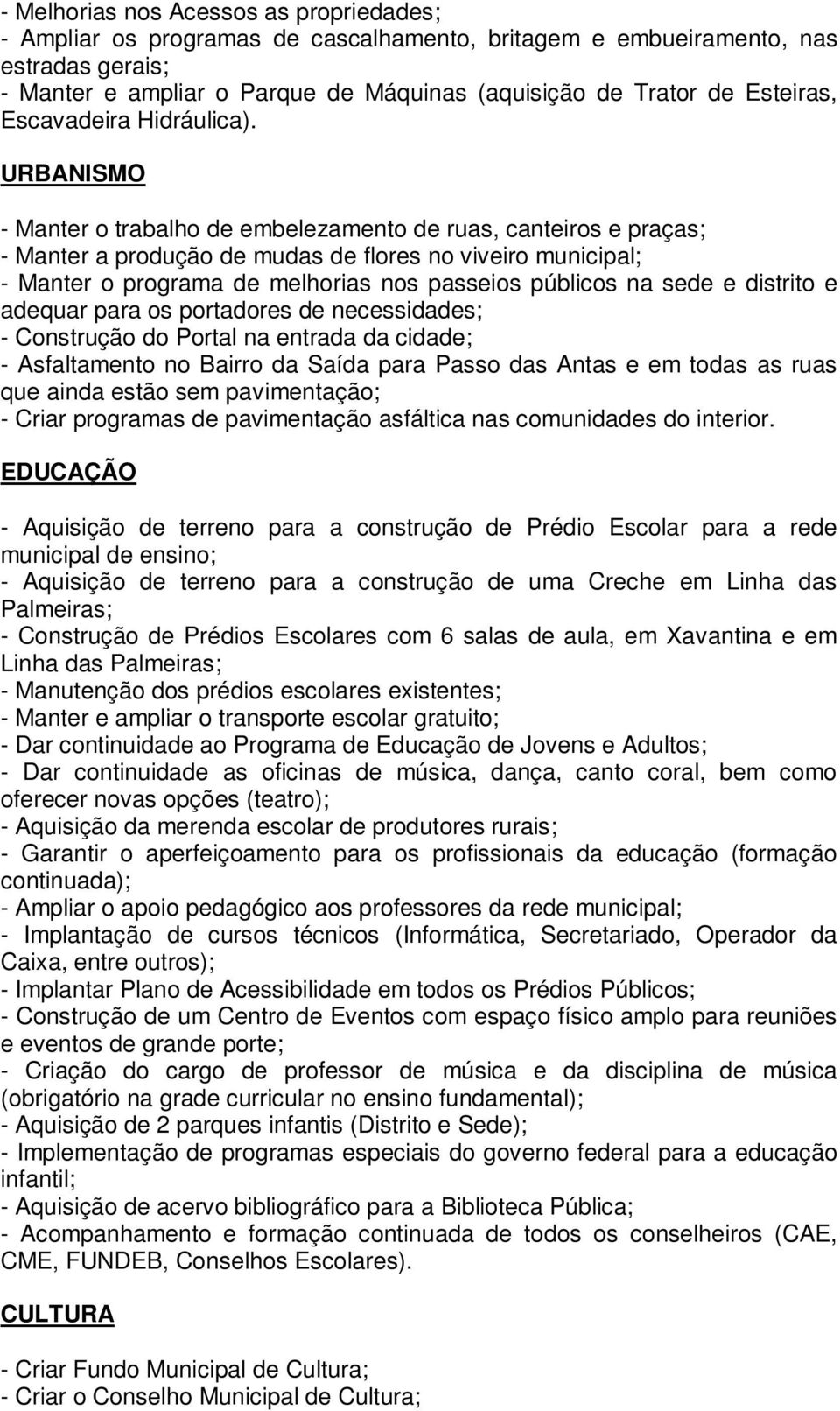 URBANISMO - Manter o trabalho de embelezamento de ruas, canteiros e praças; - Manter a produção de mudas de flores no viveiro municipal; - Manter o programa de melhorias nos passeios públicos na sede