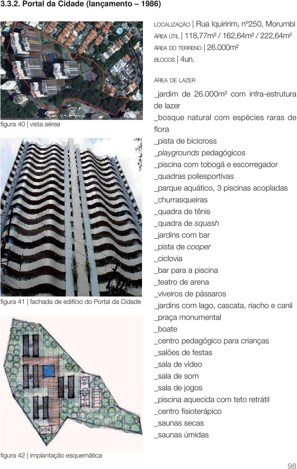 000m² com infra-estrutura de lazer _bosque natural com espécies raras de flora _pista de bicicross _playgrounds pedagógicos _piscina com tobogã e escorregador _quadras poliesportivas _parque