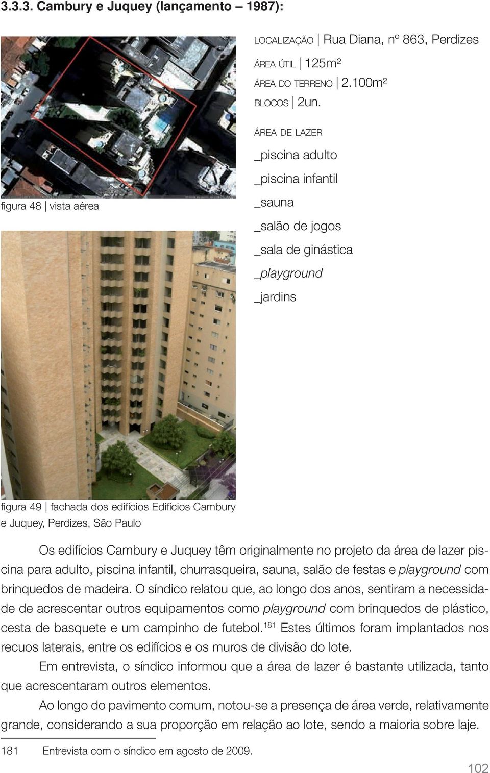 Perdizes, São Paulo Os edifícios Cambury e Juquey têm originalmente no projeto da área de lazer piscina para adulto, piscina infantil, churrasqueira, sauna, salão de festas e playground com