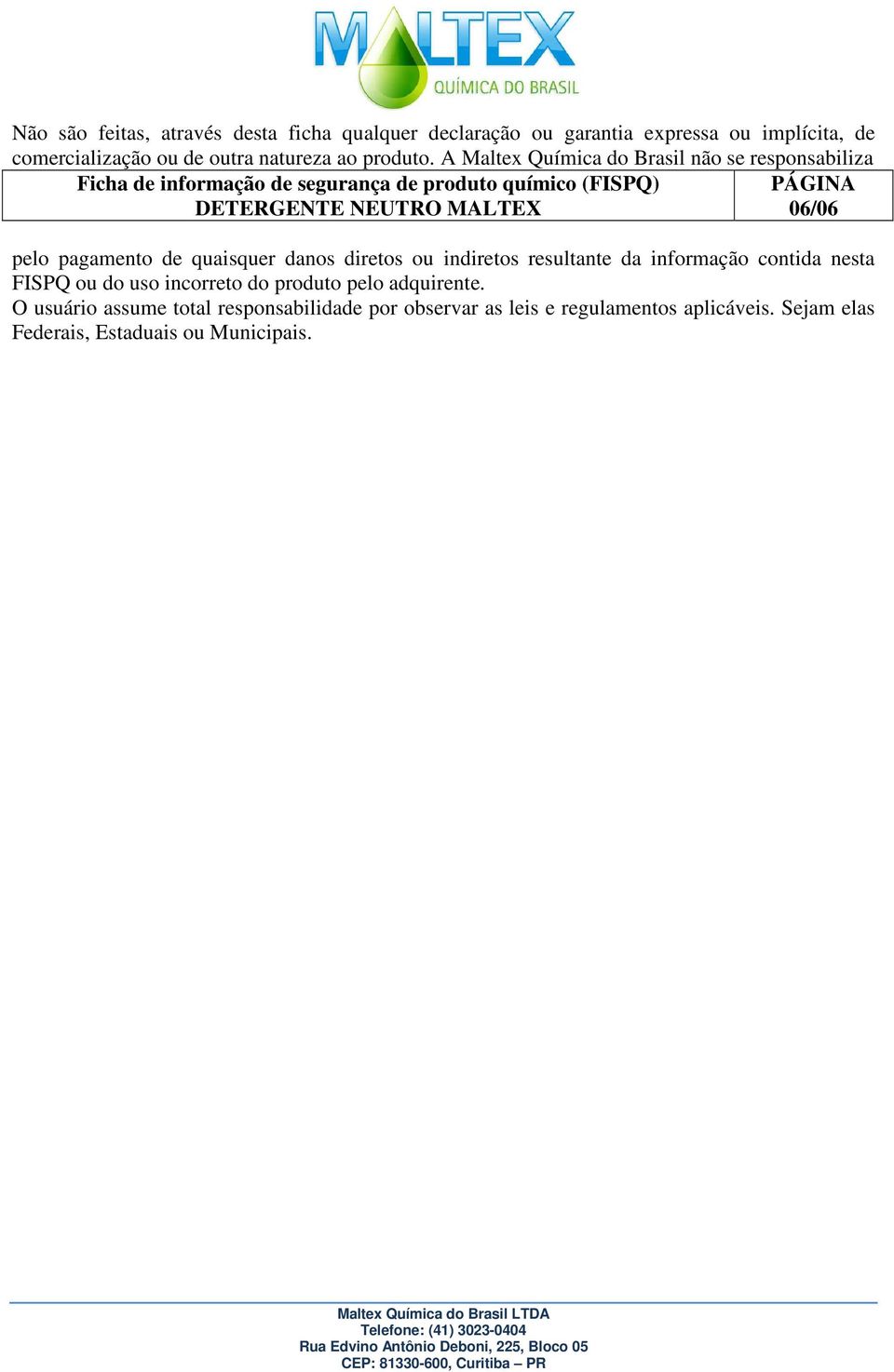 A Maltex Química do Brasil não se responsabiliza Ficha de informação de segurança de produto químico (FISPQ) 06/06 pelo pagamento de