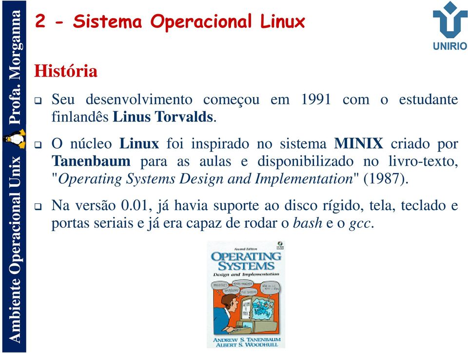 O núcleo Linux foi inspirado no sistema MINIX criado por Tanenbaum para as aulas e disponibilizado no