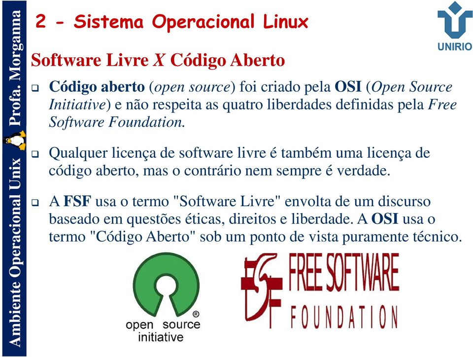 Qualquer licença de software livre é também uma licença de código aberto, mas o contrário nem sempre é verdade.