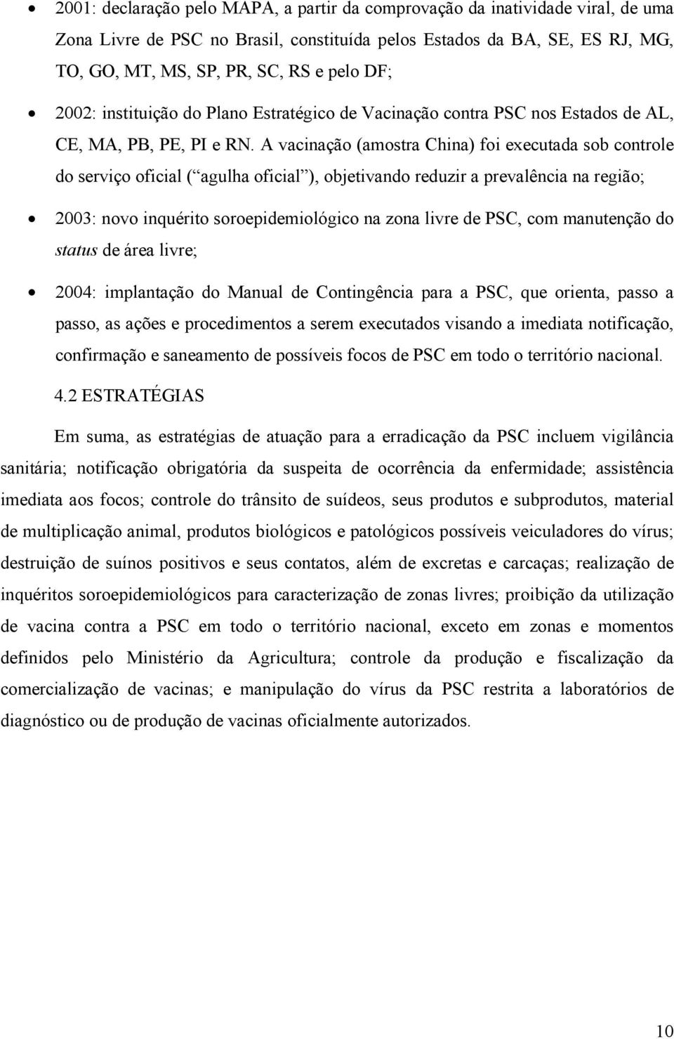 A vacinação (amostra China) foi executada sob controle do serviço oficial ( agulha oficial ), objetivando reduzir a prevalência na região; 2003: novo inquérito soroepidemiológico na zona livre de