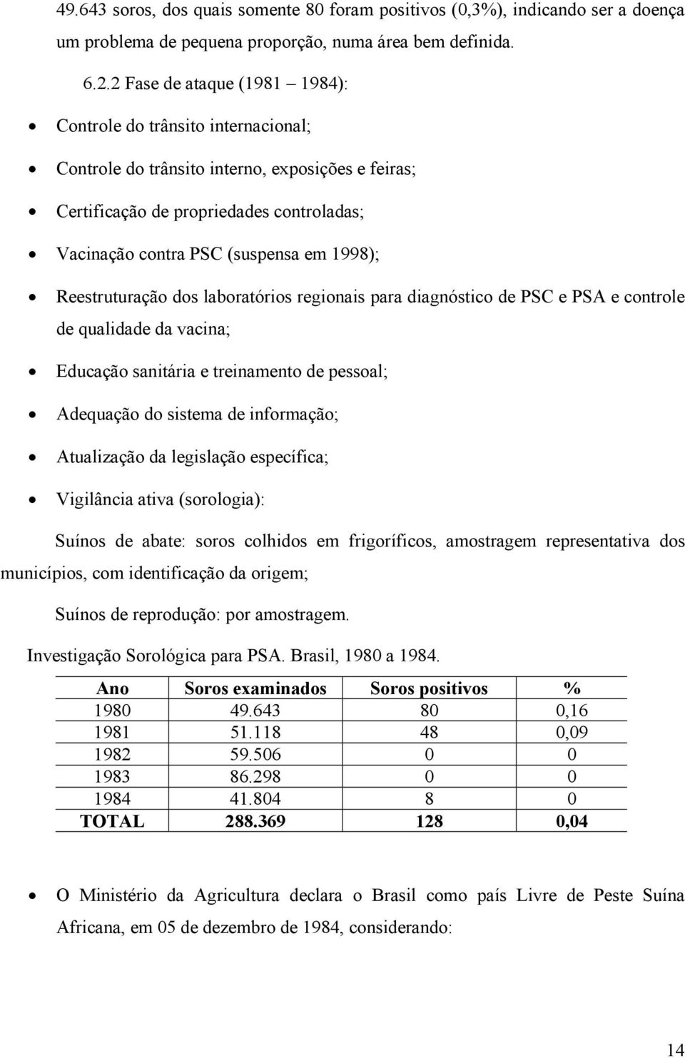 Reestruturação dos laboratórios regionais para diagnóstico de PSC e PSA e controle de qualidade da vacina; Educação sanitária e treinamento de pessoal; Adequação do sistema de informação; Atualização