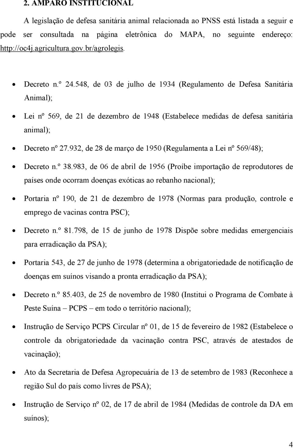 548, de 03 de julho de 1934 (Regulamento de Defesa Sanitária Animal); Lei nº 569, de 21 de dezembro de 1948 (Estabelece medidas de defesa sanitária animal); Decreto nº 27.