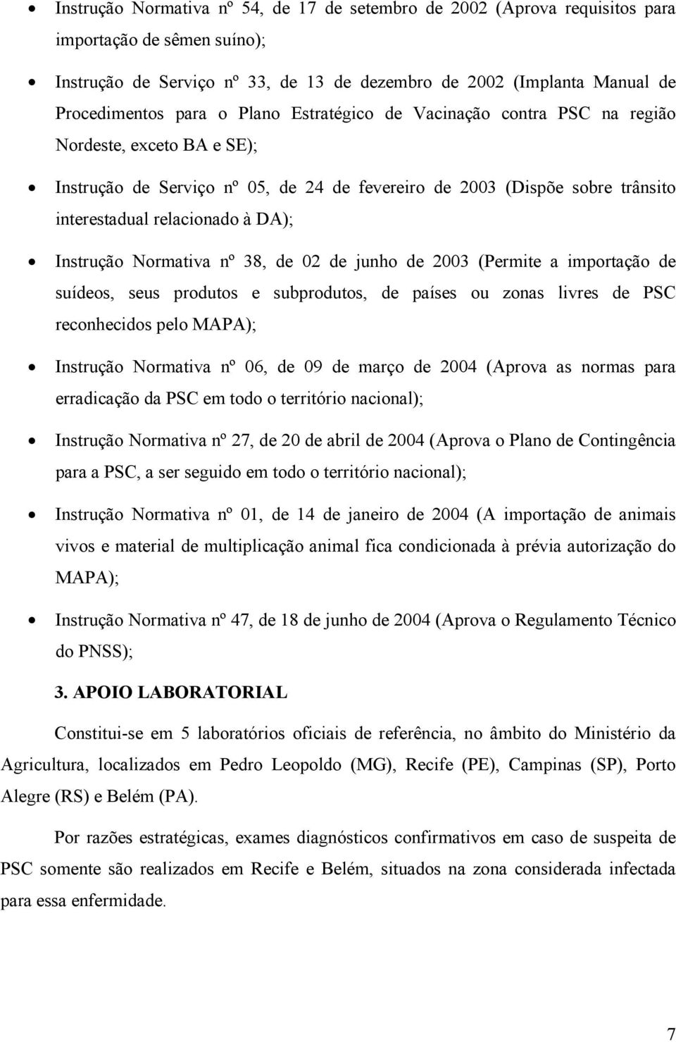 Normativa nº 38, de 02 de junho de 2003 (Permite a importação de suídeos, seus produtos e subprodutos, de países ou zonas livres de PSC reconhecidos pelo MAPA); Instrução Normativa nº 06, de 09 de