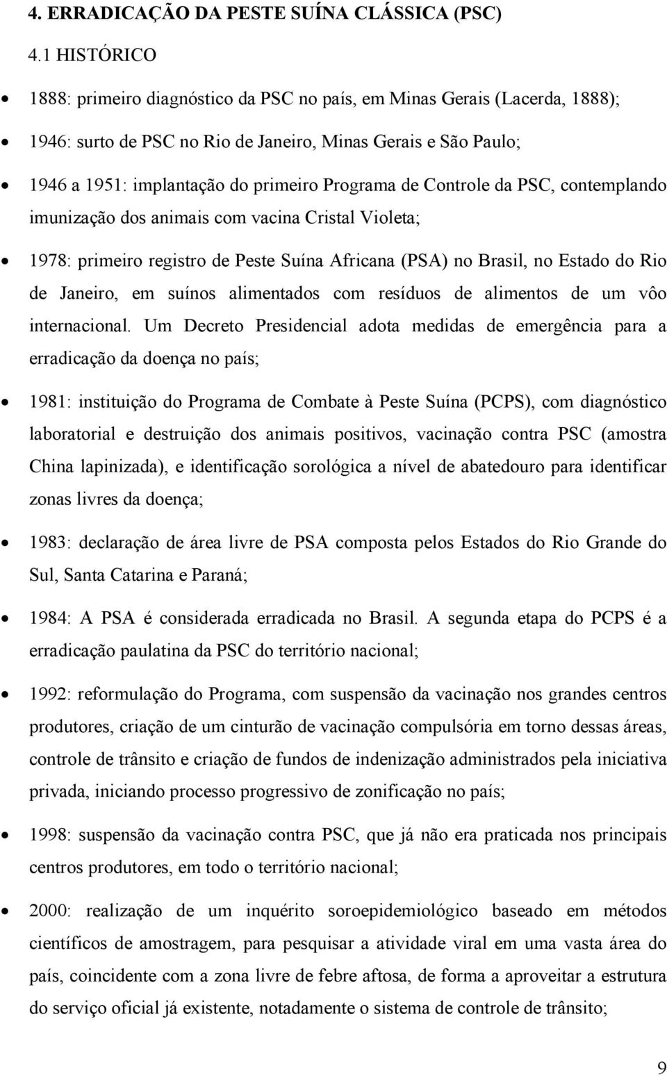 de Controle da PSC, contemplando imunização dos animais com vacina Cristal Violeta; 1978: primeiro registro de Peste Suína Africana (PSA) no Brasil, no Estado do Rio de Janeiro, em suínos alimentados