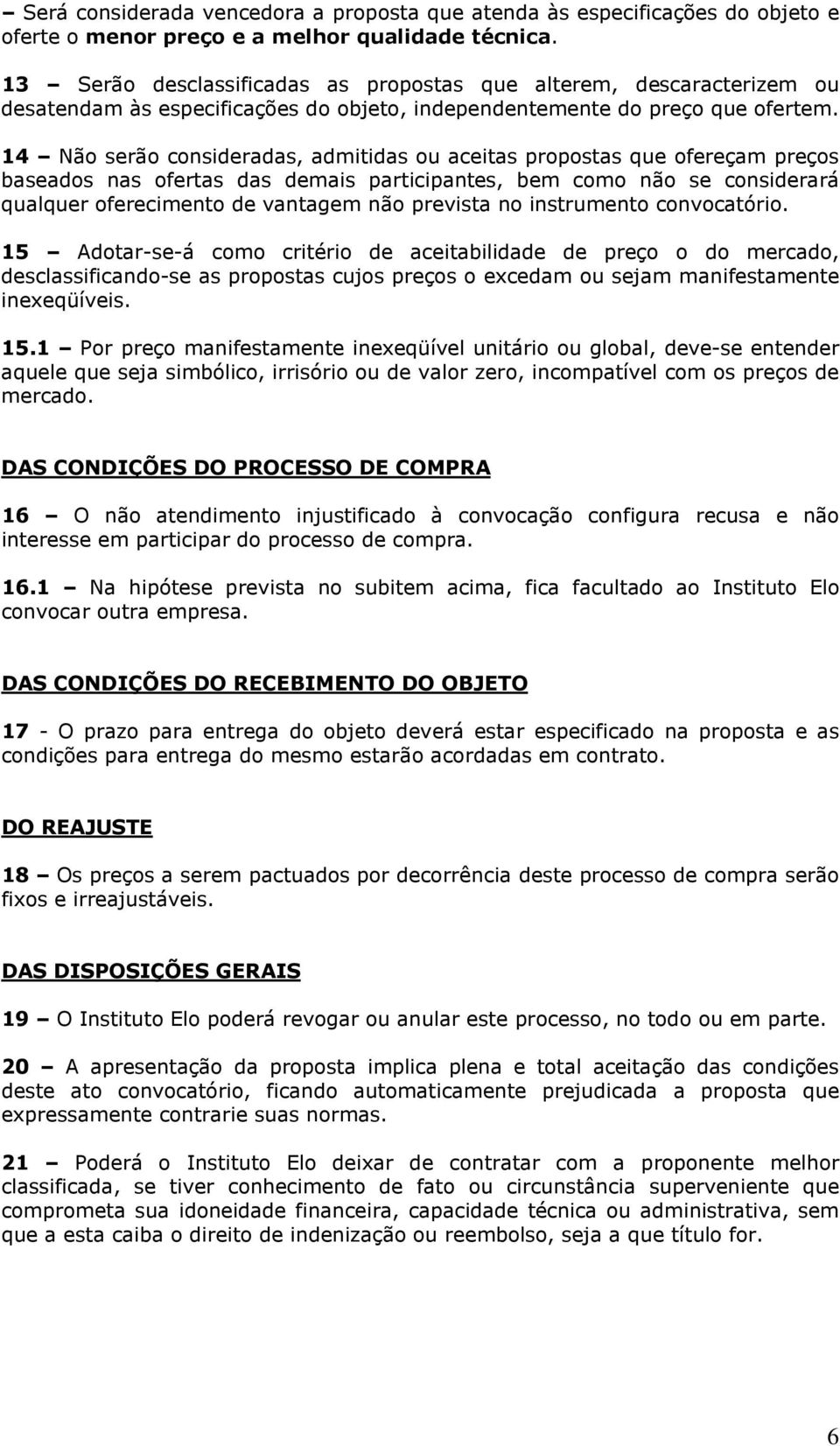 14 Não serão consideradas, admitidas ou aceitas propostas que ofereçam preços baseados nas ofertas das demais participantes, bem como não se considerará qualquer oferecimento de vantagem não prevista