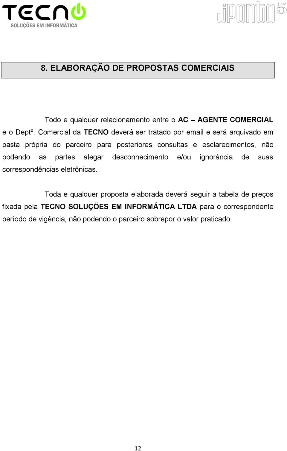 não podendo as partes alegar desconhecimento e/ou ignorância de suas correspondências eletrônicas.