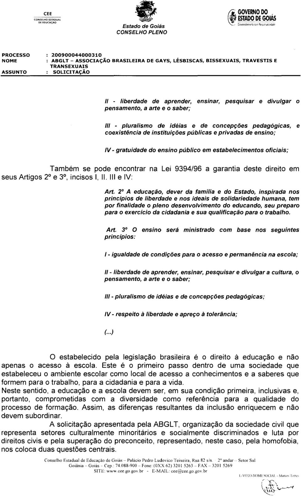 2 A educação, dever da família e do Estado, inspirada nos principios de liberdade e nos ideais de solidariedade humana, tem por finalidade o pleno desenvolvimento do educando, seu preparo para o