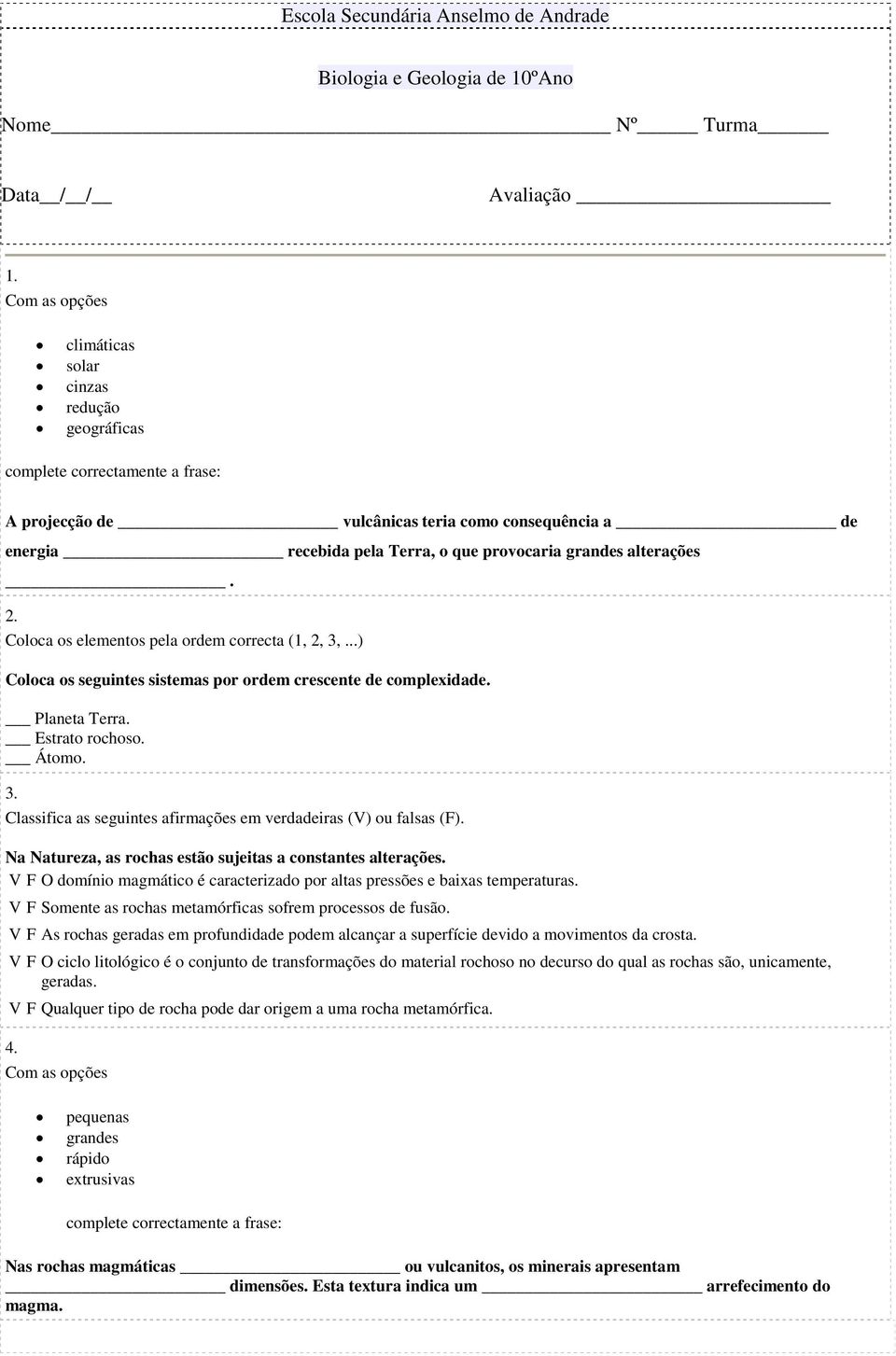 Coloca os elementos pela ordem correcta (1, 2, 3,...) Coloca os seguintes sistemas por ordem crescente de complexidade. Planeta Terra. Estrato rochoso. Átomo. 3. Na Natureza, as rochas estão sujeitas a constantes alterações.