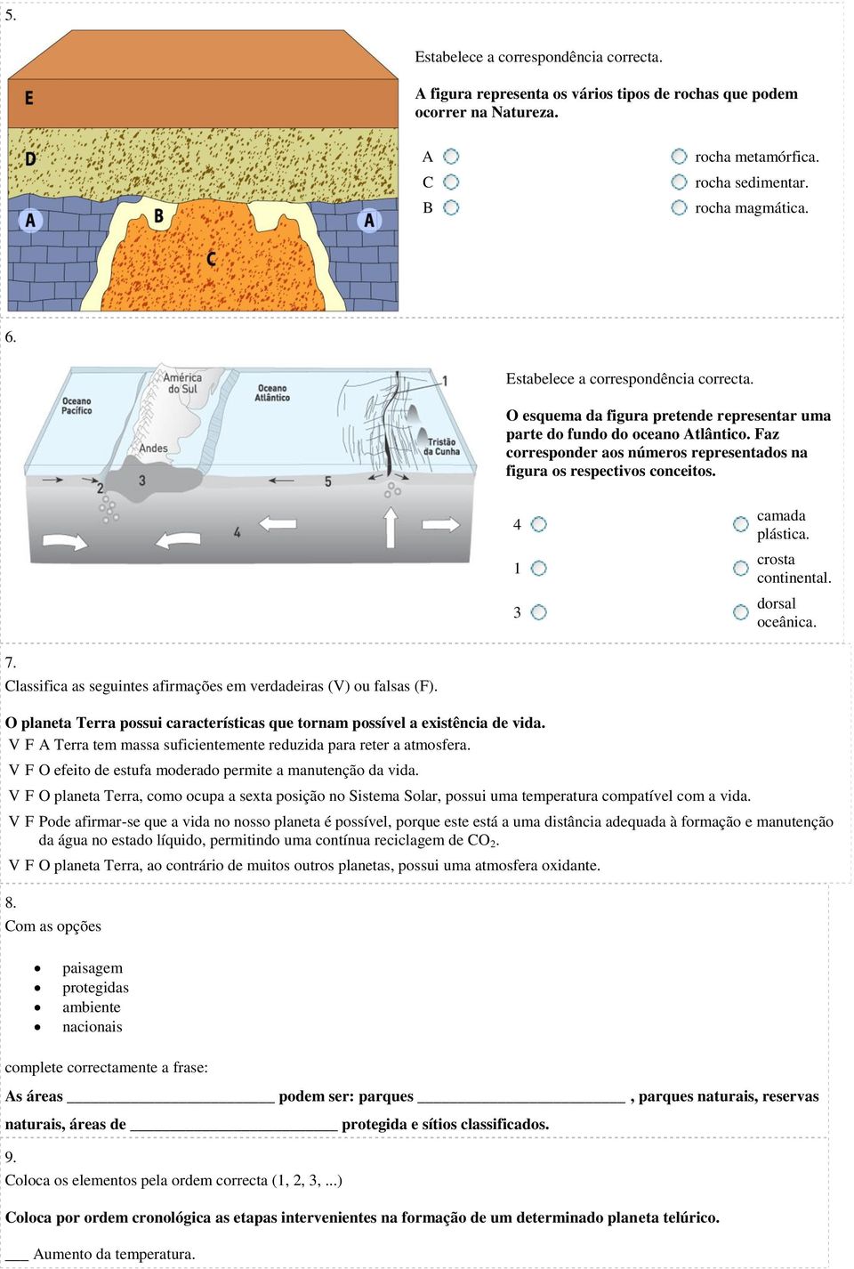 crosta continental. dorsal oceânica. 7. O planeta Terra possui características que tornam possível a existência de vida. V F A Terra tem massa suficientemente reduzida para reter a atmosfera.