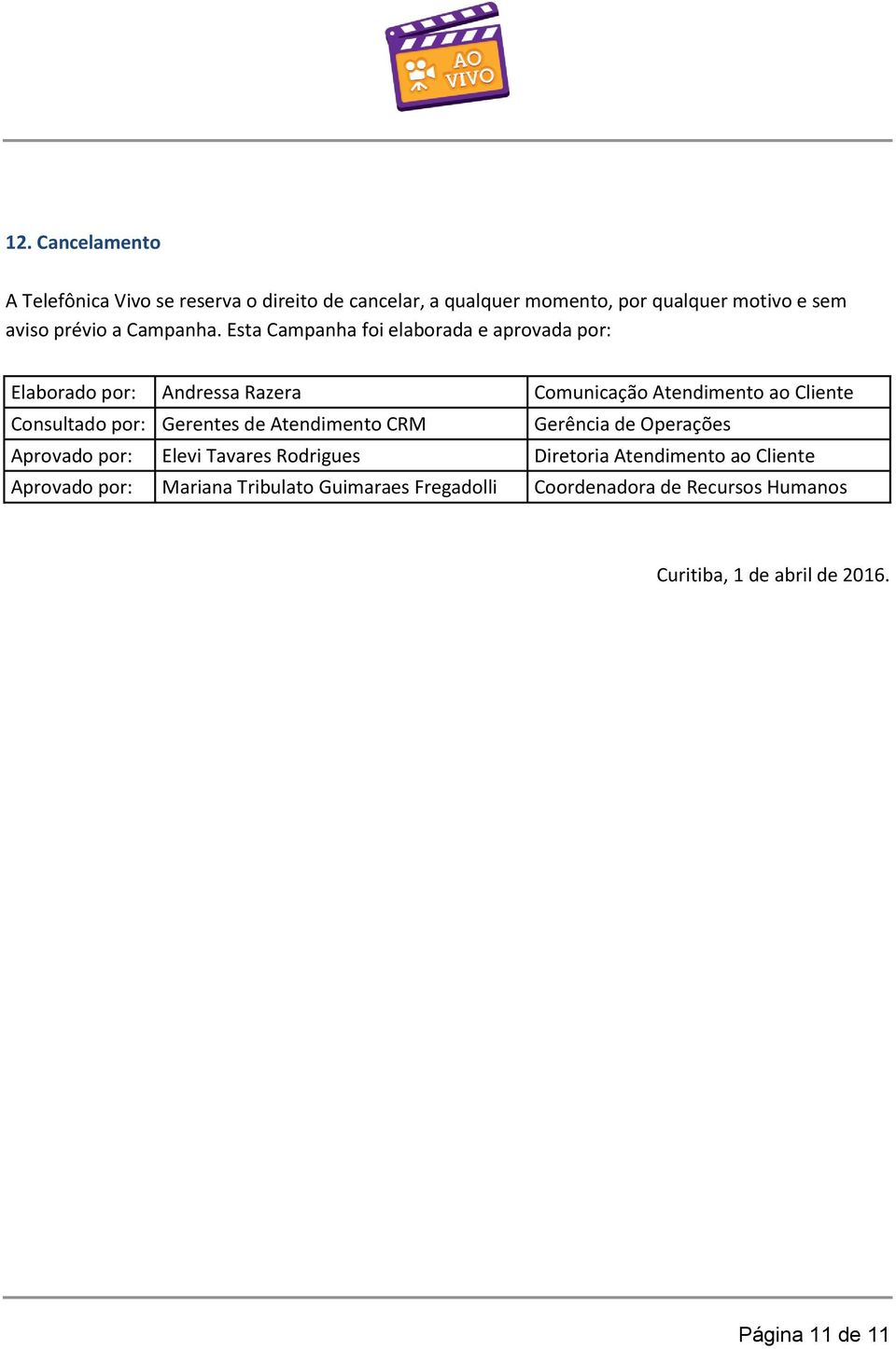 Esta Campanha foi elaborada e aprovada por: Elaborado por: Andressa Razera Comunicação Atendimento ao Cliente Consultado por: