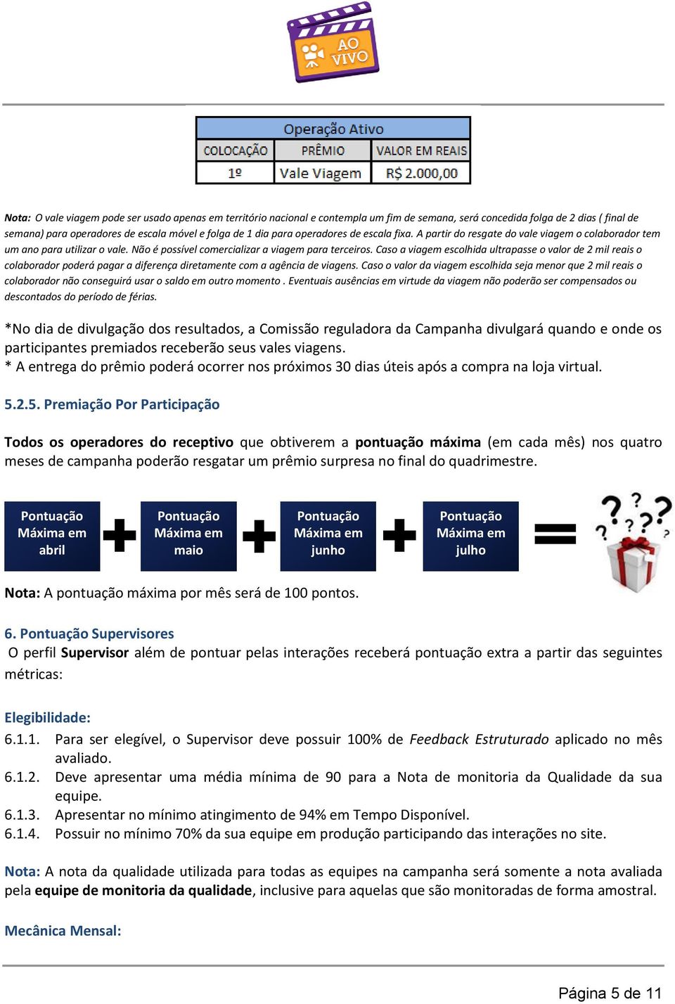 Caso a viagem escolhida ultrapasse o valor de 2 mil reais o colaborador poderá pagar a diferença diretamente com a agência de viagens.