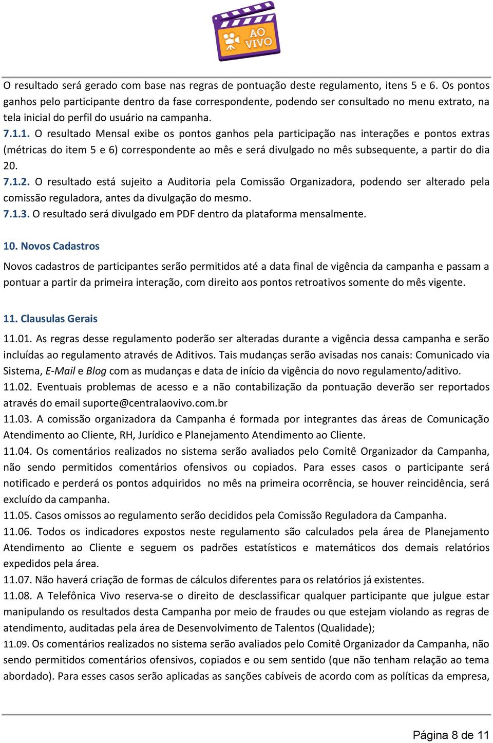 1. O resultado Mensal exibe os pontos ganhos pela participação nas interações e pontos extras (métricas do item 5 e 6) correspondente ao mês e será divulgado no mês subsequente, a partir do dia 20. 7.