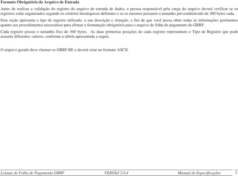 Esta seção apresenta o tipo de registro utilizado, a sua descrição e situação, a fim de que você possa obter todas as informações pertinentes quanto aos procedimentos necessários para efetuar a