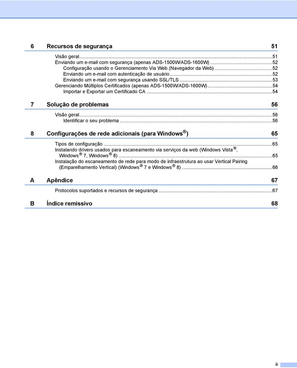 ..54 Importar e Exportar um Certificado CA...54 7 Solução de problemas 56 Visão geral...56 Identificar o seu problema...56 8 Configurações de rede adicionais (para Windows ) 65 Tipos de configuração.