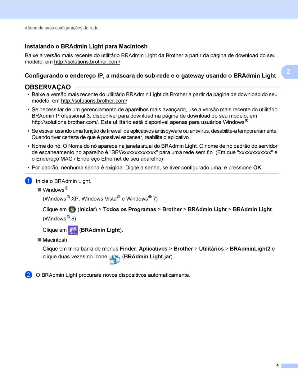 com/ Configurando o endereço IP, a máscara de sub-rede e o gateway usando o BRAdmin Light 2 2 Baixe a versão mais recente do utilitário BRAdmin Light da Brother a partir da página de download do seu