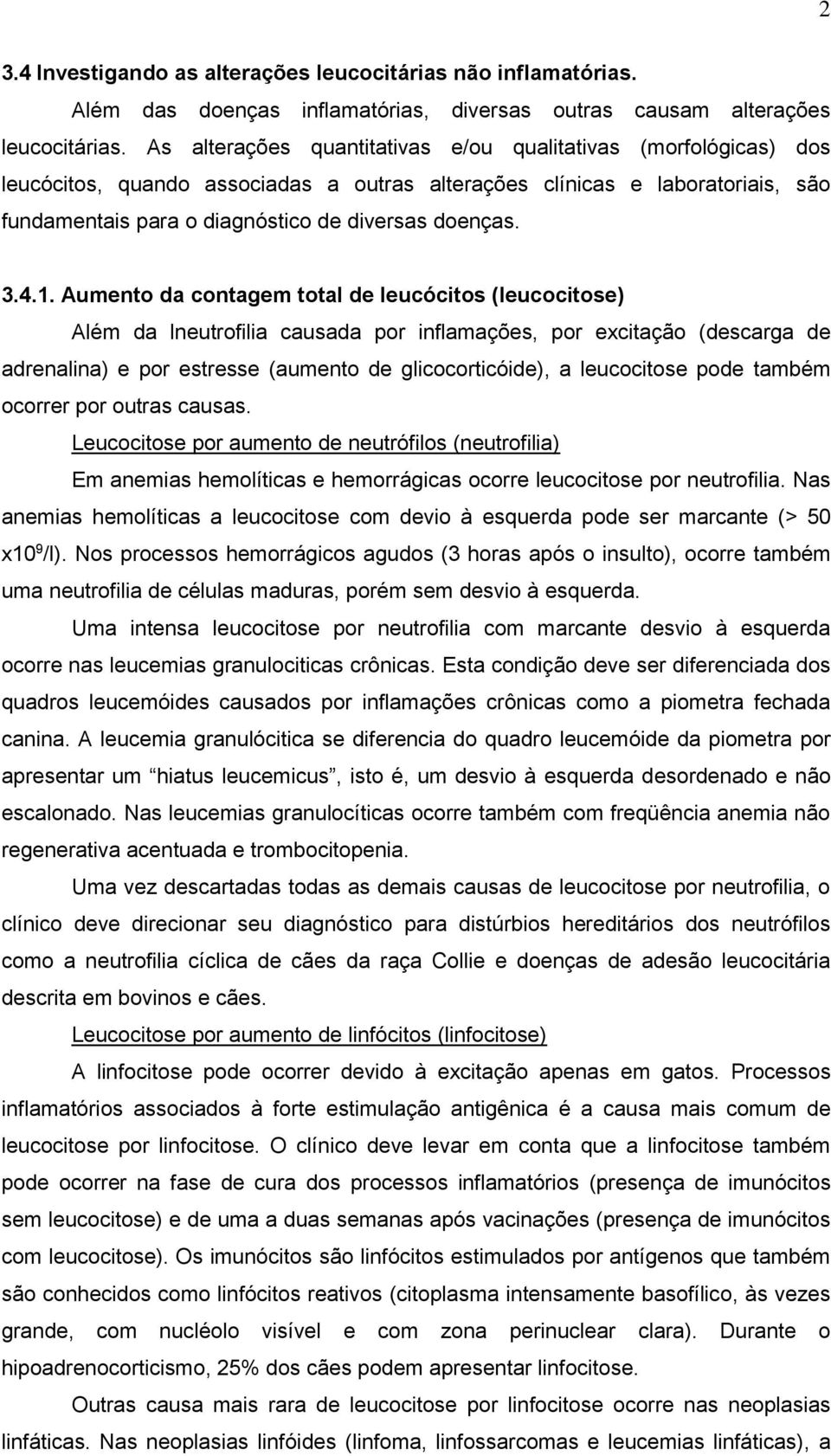 4.1. Aumento da contagem total de leucócitos (leucocitose) Além da lneutrofilia causada por inflamações, por excitação (descarga de adrenalina) e por estresse (aumento de glicocorticóide), a