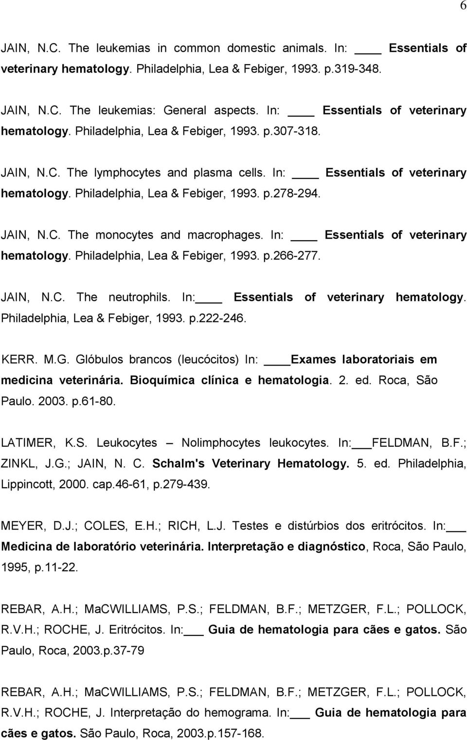 Philadelphia, Lea & Febiger, 1993. p.278-294. JAIN, N.C. The monocytes and macrophages. In: Essentials of veterinary hematology. Philadelphia, Lea & Febiger, 1993. p.266-277. JAIN, N.C. The neutrophils.