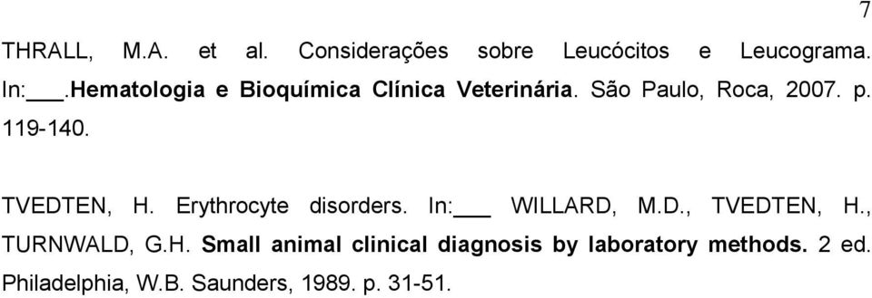 TVEDTEN, H. Erythrocyte disorders. In: WILLARD, M.D., TVEDTEN, H., TURNWALD, G.H. Small animal clinical diagnosis by laboratory methods.