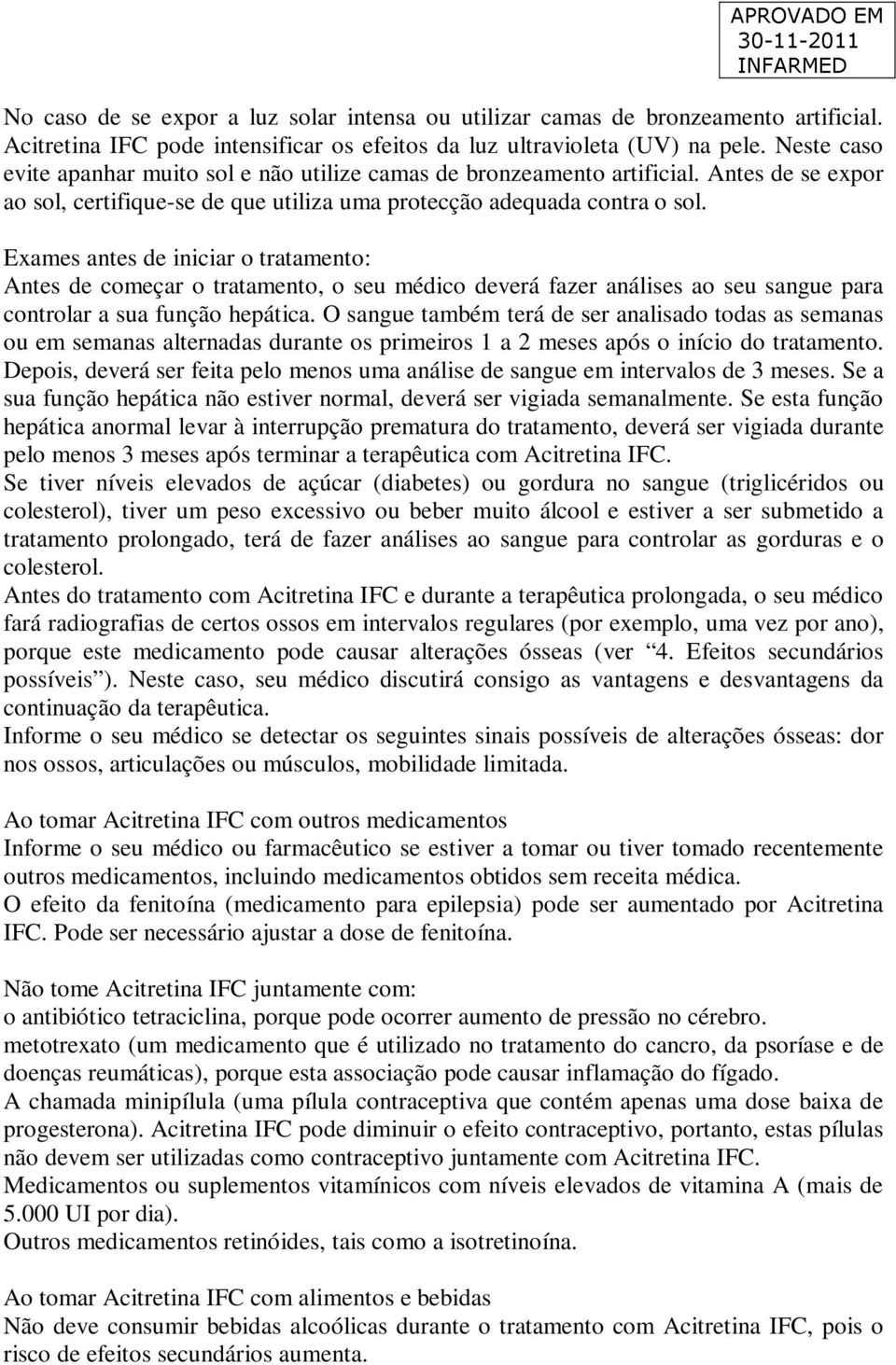 Exames antes de iniciar o tratamento: Antes de começar o tratamento, o seu médico deverá fazer análises ao seu sangue para controlar a sua função hepática.