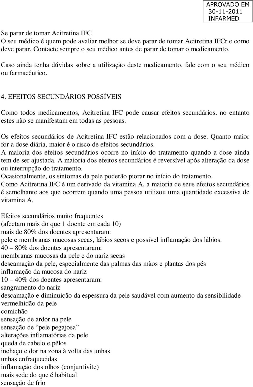 EFEITOS SECUNDÁRIOS POSSÍVEIS Como todos medicamentos, Acitretina IFC pode causar efeitos secundários, no entanto estes não se manifestam em todas as pessoas.