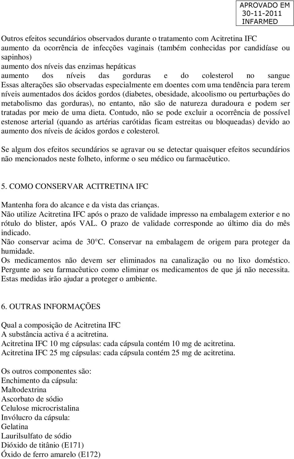 (diabetes, obesidade, alcoolismo ou perturbações do metabolismo das gorduras), no entanto, não são de natureza duradoura e podem ser tratadas por meio de uma dieta.