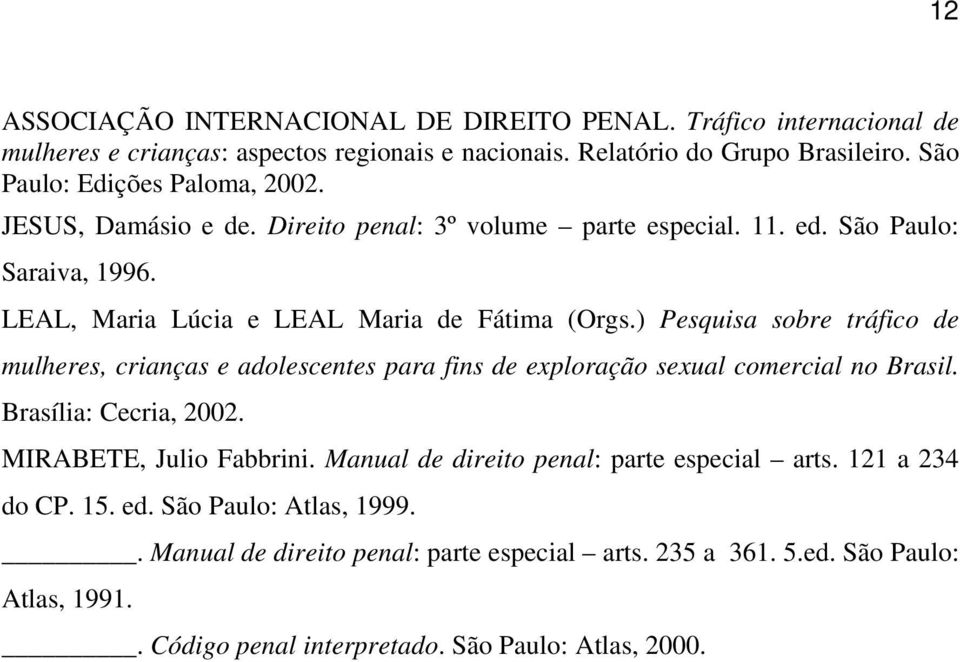 ) Pesquisa sobre tráfico de mulheres, crianças e adolescentes para fins de exploração sexual comercial no Brasil. Brasília: Cecria, 2002. MIRABETE, Julio Fabbrini.