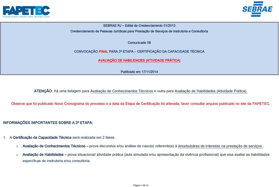 Observe que foi publicado Novo Cronograma do processo e a data da Etapa de Certificação foi alterada, favor consultar arquivo publicado no site da FAPETEC. INFORMAÇÕES IMPORTANTES SOBRE A 3ª ETAPA: 1.