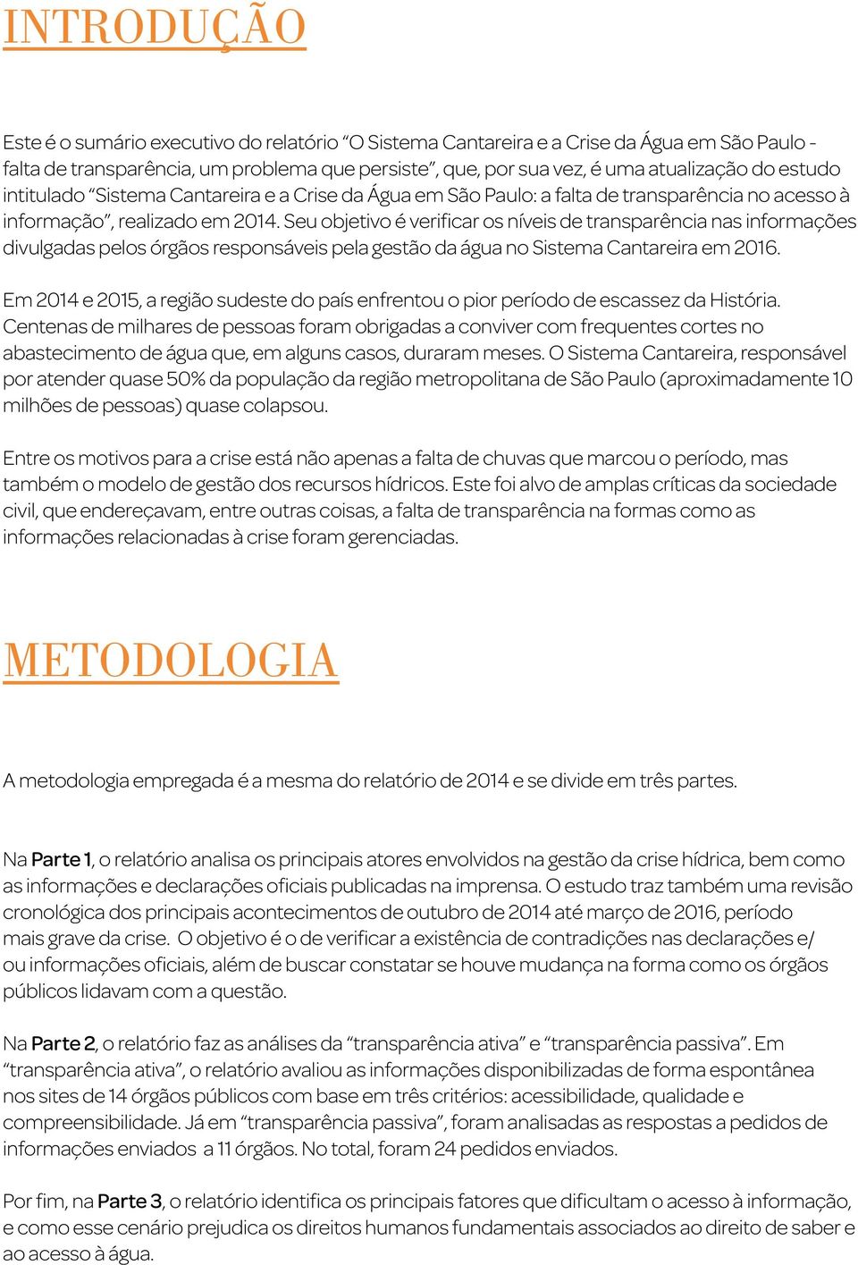 Seu objetivo é verificar os níveis de transparência nas informações divulgadas pelos órgãos responsáveis pela gestão da água no Sistema Cantareira em 2016.