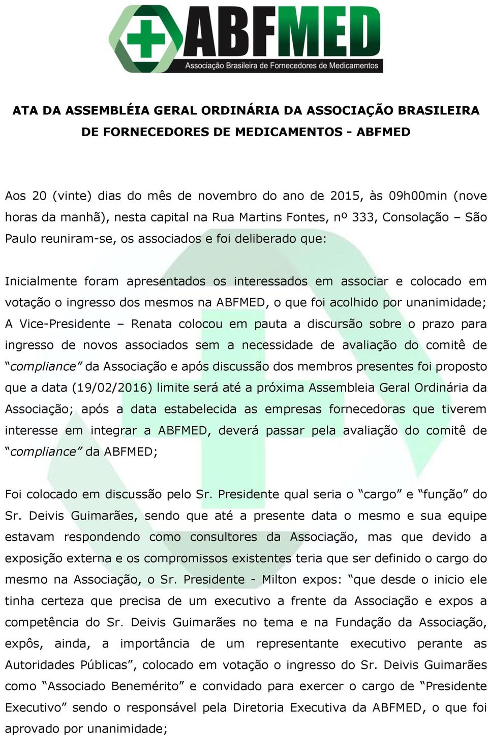 ingresso dos mesmos na ABFMED, o que foi acolhido por unanimidade; A Vice-Presidente Renata colocou em pauta a discursão sobre o prazo para ingresso de novos associados sem a necessidade de avaliação