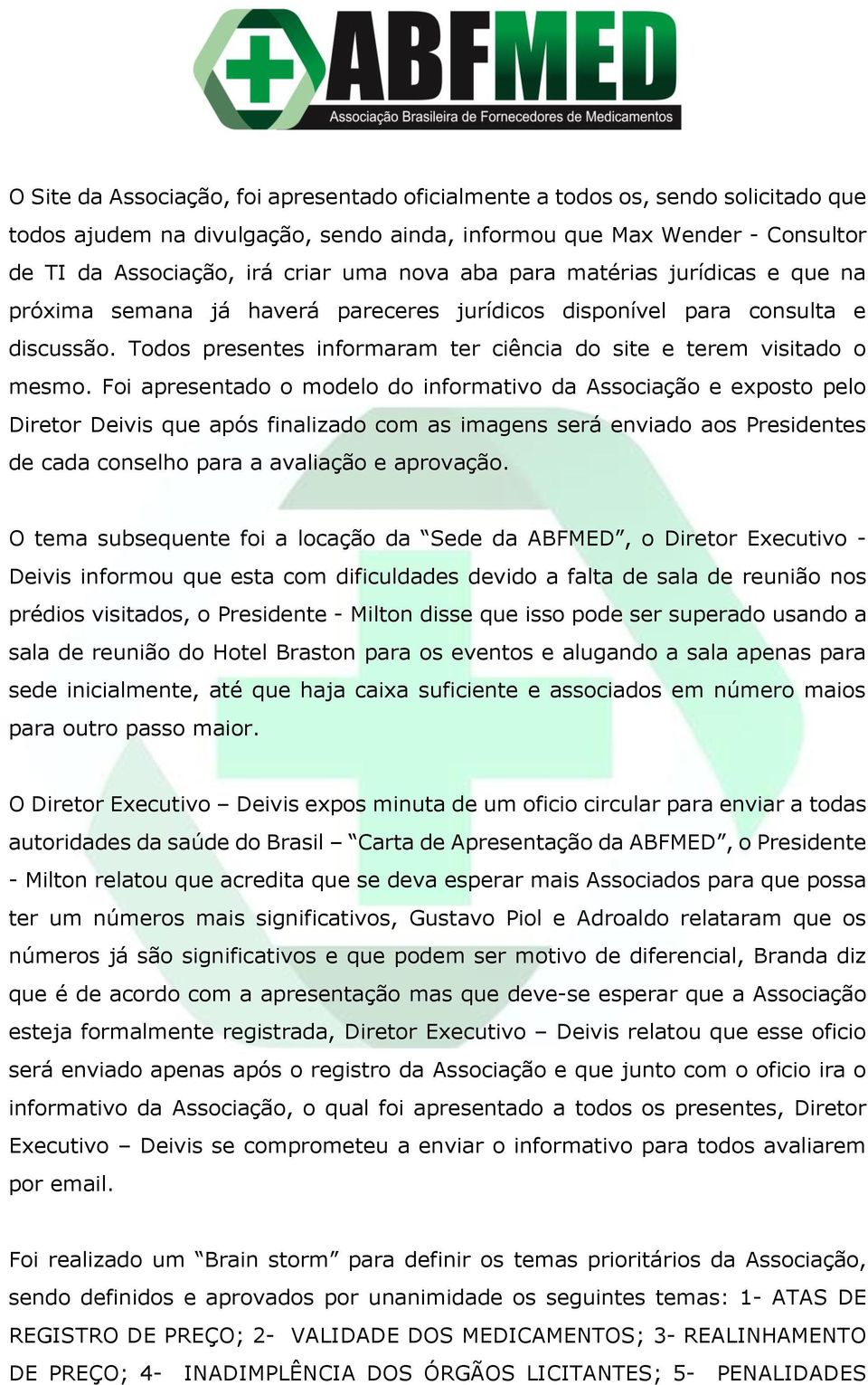 Foi apresentado o modelo do informativo da Associação e exposto pelo Diretor Deivis que após finalizado com as imagens será enviado aos Presidentes de cada conselho para a avaliação e aprovação.