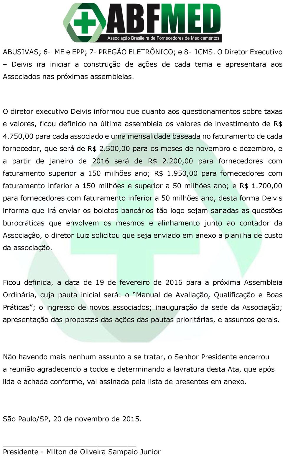 750,00 para cada associado e uma mensalidade baseada no faturamento de cada fornecedor, que será de R$ 2.500,00 para os meses de novembro e dezembro, e a partir de janeiro de 2016 será de R$ 2.