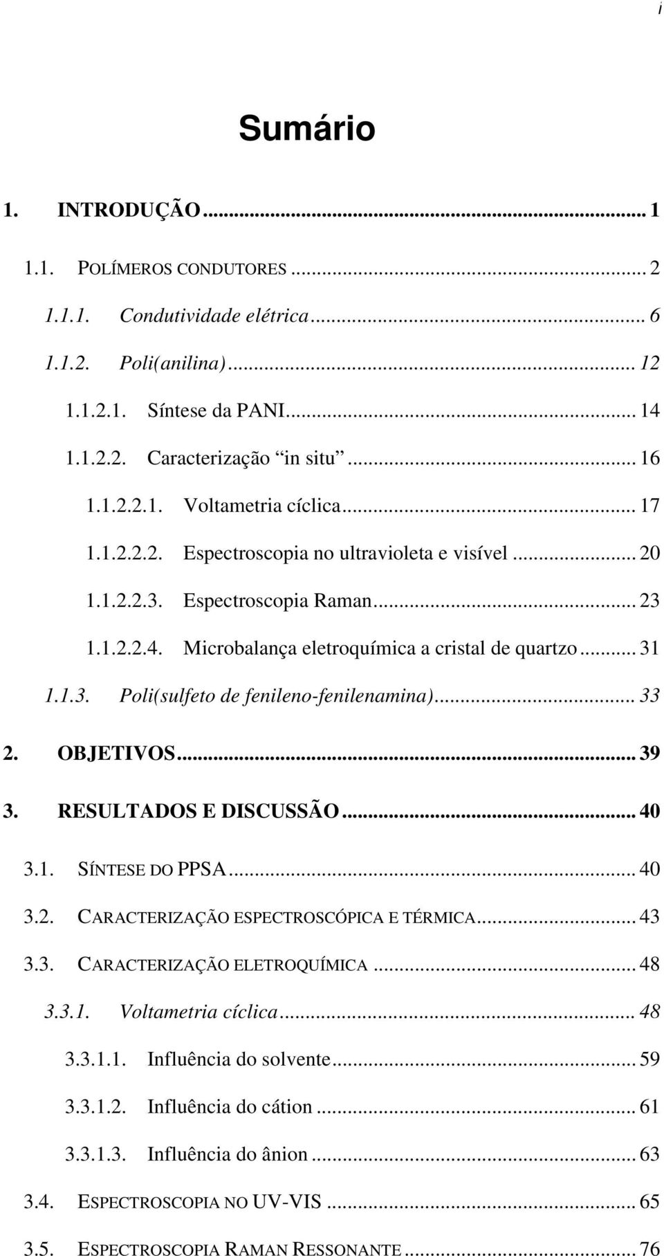 .. 33 2. OBJETIVOS... 39 3. RESULTADOS E DISCUSSÃO... 40 3.1. SÍNTESE DO PPSA... 40 3.2. CARACTERIZAÇÃO ESPECTROSCÓPICA E TÉRMICA... 43 3.3. CARACTERIZAÇÃO ELETROQUÍMICA... 48 3.3.1. Voltametria cíclica.