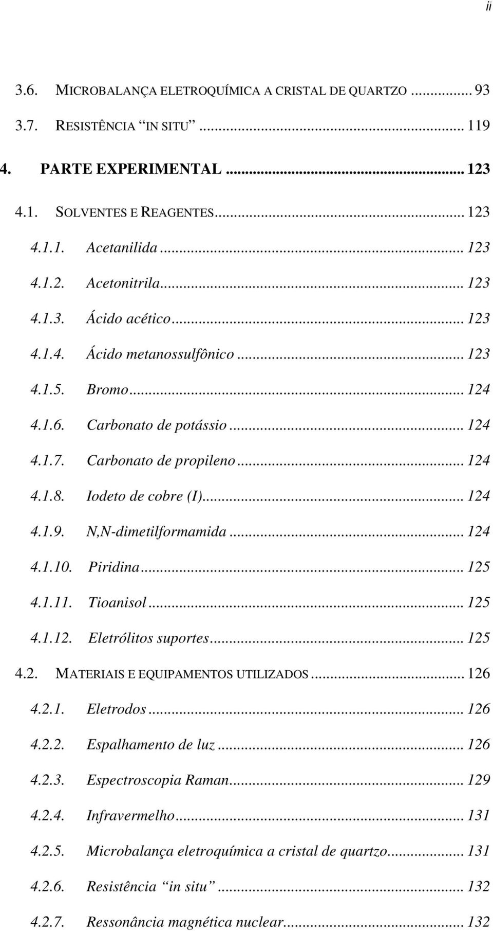 N,N-dimetilformamida... 124 4.1.10. Piridina... 125 4.1.11. Tioanisol... 125 4.1.12. Eletrólitos suportes... 125 4.2. MATERIAIS E EQUIPAMENTOS UTILIZADOS... 126 4.2.1. Eletrodos... 126 4.2.2. Espalhamento de luz.