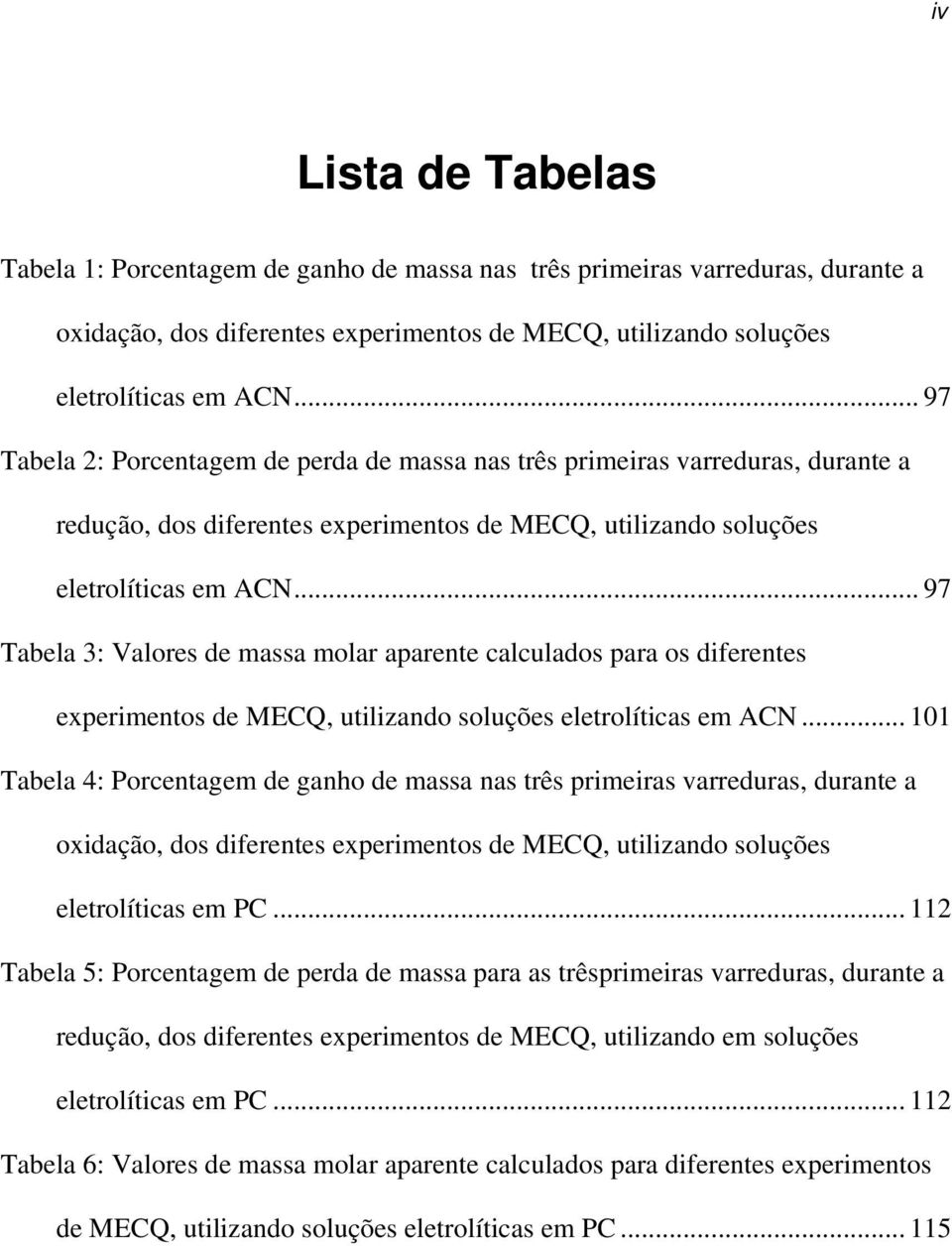 .. 97 Tabela 3: Valores de massa molar aparente calculados para os diferentes experimentos de MECQ, utilizando soluções eletrolíticas em ACN.