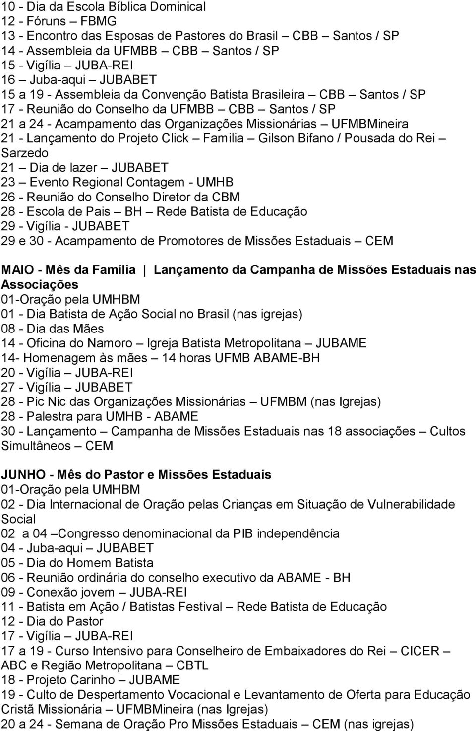 Click Familia Gilson Bifano / Pousada do Rei Sarzedo 21 Dia de lazer JUBABET 23 Evento Regional Contagem - UMHB 26 - Reunião do Conselho Diretor da CBM 28 - Escola de Pais BH Rede Batista de Educação