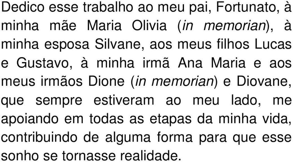 irmãos Dione (in memorian) e Diovane, que sempre estiveram ao meu lado, me apoiando em