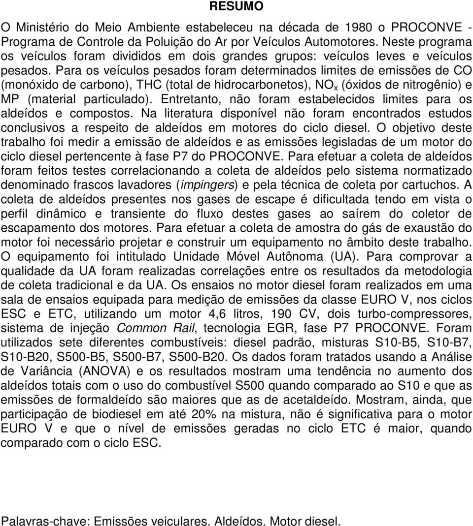 Para os veículos pesados foram determinados limites de emissões de CO (monóxido de carbono), THC (total de hidrocarbonetos), NO x (óxidos de nitrogênio) e MP (material particulado).