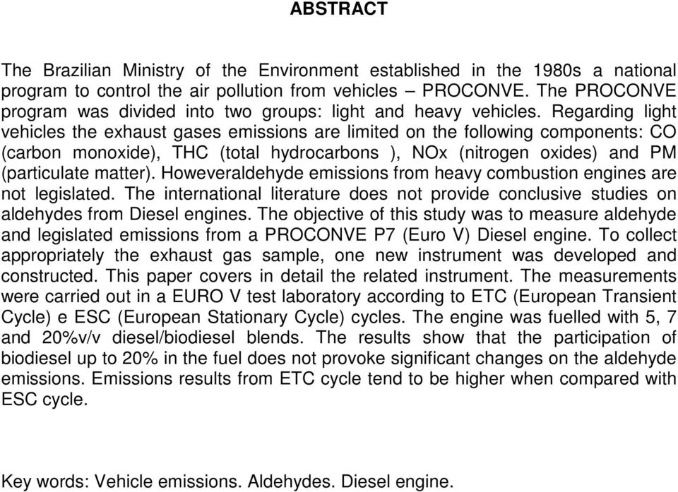 Regarding light vehicles the exhaust gases emissions are limited on the following components: CO (carbon monoxide), THC (total hydrocarbons ), NOx (nitrogen oxides) and PM (particulate matter).