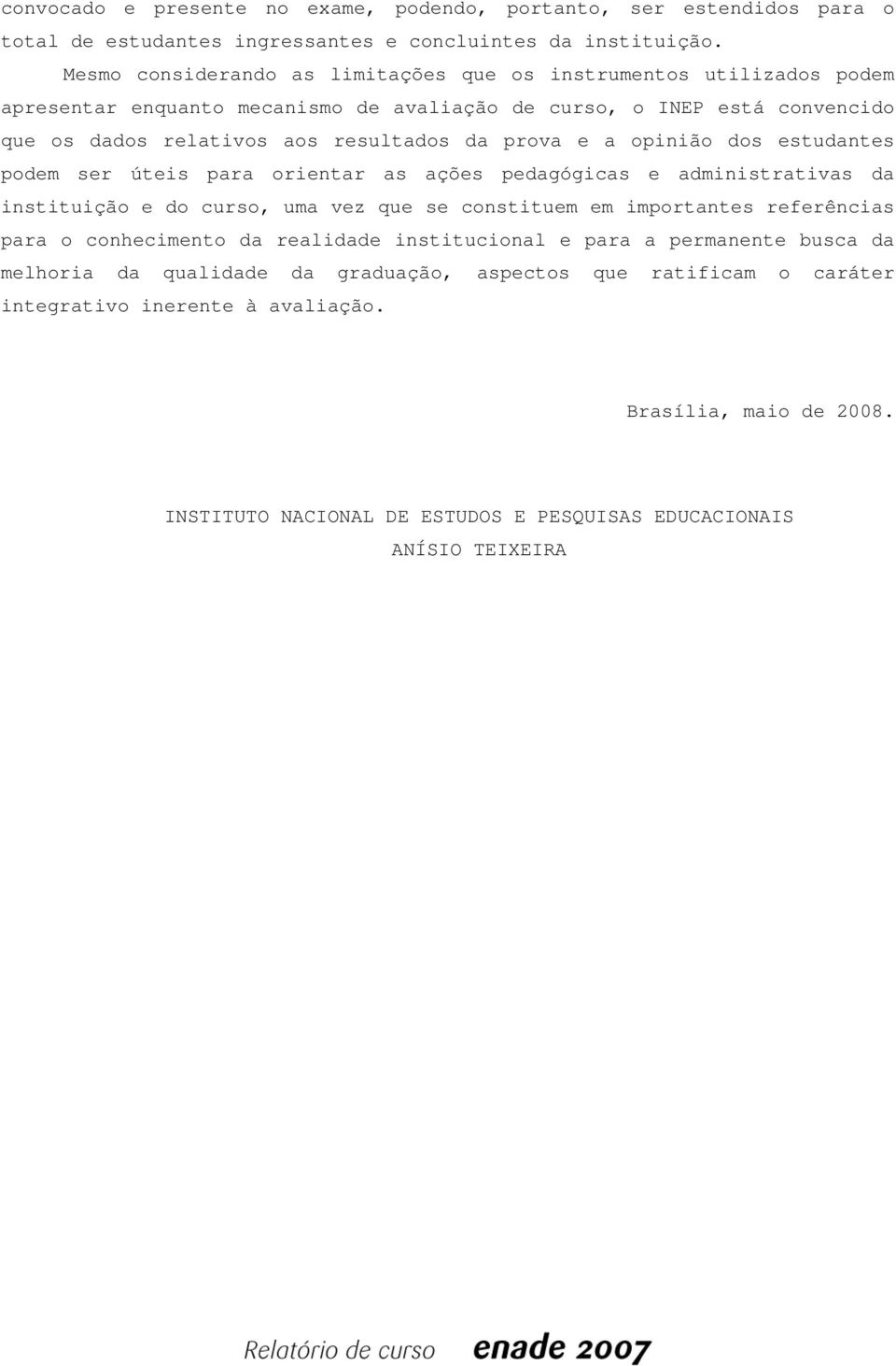 a opinião dos estudantes podem ser úteis para orientar as ações pedagógicas e administrativas da instituição e do curso, uma vez que se constituem em importantes referências para o conhecimento