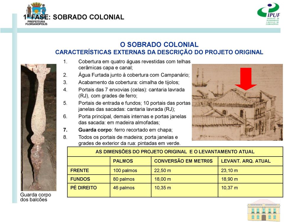 Portais de entrada e fundos; 10 portais das portas janelas das sacadas: cantaria lavrada (RJ); 6. Porta principal, demais internas e portas janelas das sacada: em madeira almofadas; 7.