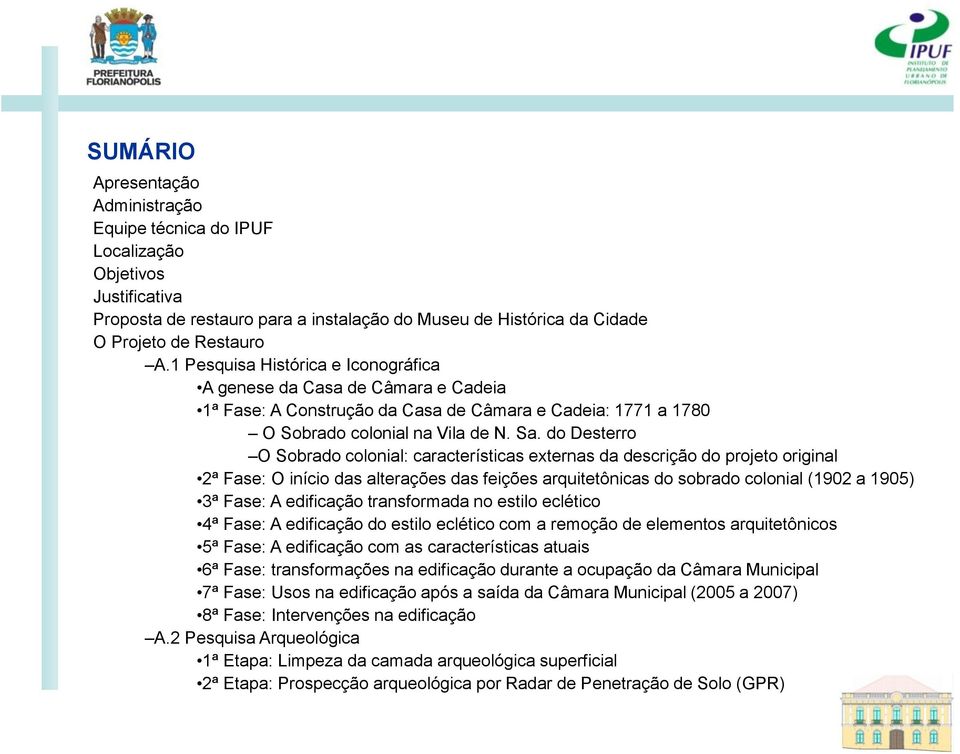 do Desterro O Sobrado colonial: características externas da descrição do projeto original 2ª Fase: O início das alterações das feições arquitetônicas do sobrado colonial (1902 a 1905) 3ª Fase: A